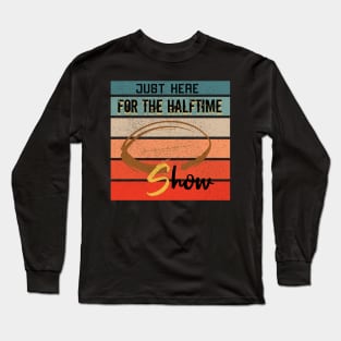 Just Here For The Halftime Show Long Sleeve T-Shirt